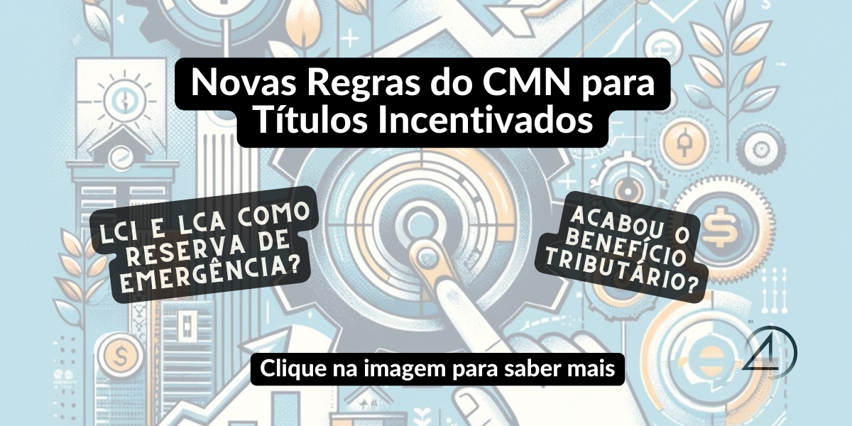 Alterações do CMN nos produtos de investimento CRA, CRI, LCA, LCI, e LIG focando em eficiência para agronegócio e imobiliário.